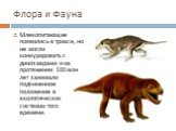 Млекопитающие появились в триасе, но не могли конкурировать с динозаврами и на протяжении 100 млн лет занимали подчиненное положение в экологических системах того времени.