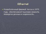Ethernet. Разработанный фирмой Xerox в 1975 году, обеспечивает высокую скорость передачи данных и надежность.