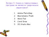 Вопрос 5: Какая из перечисленных программ не является графическим редактором? Adobe PhotoShop Macromedia Flash Word Pad Corel Draw 3D Studio Max