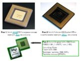 Рис.1 Intel 80486DX2 в керамическом корпусе PGA вид снизу. Рис.2 Intel Celeron 400 Socket 370 в пластиковом корпусе PPGA, вид снизу. Рис.3 Intel Original LGA1366 Xeon E5502 (1.86 / 4.8GT / sec / 4M) Линейка Xeon Сокет LGA1366 Тактовая частота 1866 МГц Частота шины QPI МГц