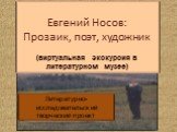 Евгений Носов: Прозаик, поэт, художник (виртуальная экскурсия в литературном музее). Литературно-исследовательский творческий проект