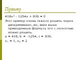 Пример. 418х² - 1254х + 836 = 0 Этот пример очень тяжело решить через дискриминант, но, зная выше приведенную формулу его с легкостью можно решить. a = 418, b = -1254, c = 836. х1 = 1, х2 = 2