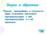 Верно и обратное: Прямая, проведённая в плоскости через основание наклонной перпендикулярно к ней, перпендикулярна и к её проекции.