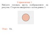 Упражнение 1. Найдите площадь круга, изображенного на рисунке. Стороны квадратных клеток равны 1. Ответ: 8π.