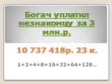 Богач уплатил незнакомцу за 3 млн.р. 10 737 418р. 23 к. 1+2+4+8+16+32+64+128…