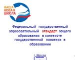 Федеральный государственный образовательный стандарт общего образования в контексте государственной политики в образовании г. Москва