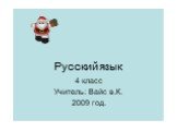 Русский язык. 4 класс Учитель: Вайс в.К. 2009 год.
