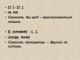 [ ] - [ ]. (а, но) Служить бы рад – прислуживаться тошно. [t, условие] - […]. (когда, если) Совесть потеряешь – другой не купишь.