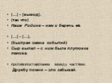 […] - [вывод]. (так что) Наша Родина – нам и беречь её. […] - […]. (быстрая смена событий) Сыр выпал – с ним была плутовка такова. противопоставление между частями: Дружбу помни – зло забывай.