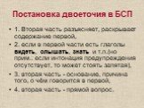 Постановка двоеточия в БСП. 1. Вторая часть разъясняет, раскрывает содержание первой, 2. если в первой части есть глаголы видеть, слышать, знать и т.п.(но прим.: если интонация предупреждения отсутствует, то может стоять запятая), 3. вторая часть - основание, причина того, о чём говорится в первой, 