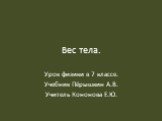 Вес тела. Урок физики в 7 классе. Учебник Пёрышкин А.В. Учитель Кононова Е.Ю.