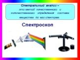 Спектральный анализ – это метод качественного и количественного определения состава вещества по его спектрам. Спектроскоп