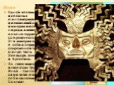 Инки. Одной из самых известных южноамериканских цивилизаций стала империя инков – народа, жившего в XI веке на территории современного Перу. Эта империя включала в себя и земли современной Боливии, южную часть Эквадора, север Чили и Аргентины. Во главе империи инков стоял Верховный Инка – Сын Солнца