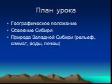 План урока. Географическое положение Освоение Сибири Природа Западной Сибири (рельеф, климат, воды, почвы)