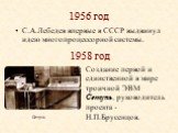 1956 год. С.А.Лебедев впервые в СССР выдвинул идею многопроцессорной системы. 1958 год. Создание первой и единственной в мире троичной ЭВМ Сетунь, руководитель проекта - Н.П.Брусенцов. Сетунь