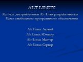 ALT LINUX. На базе дистрибутивов Alt Linux разрабатывался Пакет свободного программного обеспечения Alt Linux Легкий Alt Linux Юниор Alt Linux Мастер Alt Linux Сервер