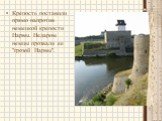 Крепость поставили прямо напротив немецкой крепости Нарвы. Недаром немцы прозвали ее "грозой Нарвы".