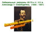 Либеральные реформы 60-70-х гг. XIX в. Александр II Освободитель (1855 - 1881). Какие реформы Александра I вам известны?