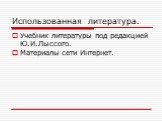 Использованная литература. Учебник литературы под редакцией Ю.И.Лыссого. Материалы сети Интернет.