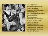 Анна Андреевна Ахматова (фамилия при рождении Горенко; 11 (23) июня 1889, Одесса, Российская империя — 5 марта 1966, Домодедово, Московская область, РСФСР) — русский поэт, писатель, литературовед, литературный критик, переводчик; один из крупнейших русских поэтов XX века.