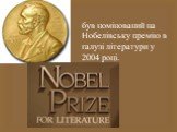 був номінований на Нобелівську премію в галузі літератури у 2004 році.