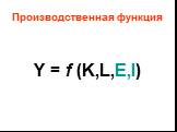 Производственная функция. Y = f (K,L,E,I)