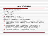 Население. Возрастная структура: 0 – 14 - 13 %; 15 – 64 – 70 %; > 65 - 17 %. Урбанизация – 50 % Крупнейший город – Любляна. Плотность населения – 99 чел на квкм Этнический состав: преобладают словенцы (83 %), а также сербы (2 %), хорваты (1 %), боснийцы, венгры, албанцы… Официальный язык - словен