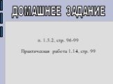 ДОМАШНЕЕ ЗАДАНИЕ. п. 1.5.2, стр. 96-99 Практическая работа 1.14, стр. 99