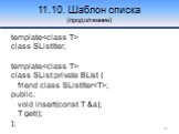 11.10. Шаблон списка (продолжение). template class SListIter; template class SList:private BList { friend class SListIter; public: void insert(const T &a); T get(); };