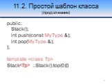 11.2. Простой шаблон класса (продолжение). public: Stack(); int push(const MyType &); int pop(MyType &); }; template  Stack ::Stack():top(0){}.