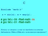 С. #include “math.h” r = sin(x); e = exp(y); # gcc tst.c -O0 -ffast-math -lm # gcc tst.c -O1 -ffast-math Почему во втором случае не требуется включение библиотеки libm.a (libm.so) в исполняемую программу?