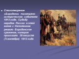 Стихотворение «Бородино» посвящено историческим событиям 1812 года. Судьбу народов России в этой войне с Наполеоном решило Бородинское сражение, которое произошло 26 августа (7сентября) 1812 года