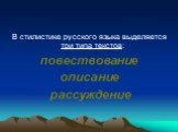 В стилистике русского языка выделяется три типа текстов: повествование описание рассуждение