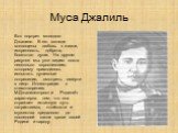 Муса Джалиль. Вот портрет молодого Джалиля. В его взгляде воплощены любовь к жизни, искренность, доброта, богатство души. На другом рисунке мы уже видим поэта несколько взрослевшим, которому приходилось испытать душевные потрясения, смотреть смерти в лицо. Иллюстрация к стихотворению М.Джалиля»прост