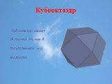 Кубооктаэдр. Кубооктаэдр имеет 14 граней. Из них 8 треугольников и 6 квадратов.
