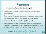 Уравнение является приведенным квадратным уравнением. Т.к. число 0 находится между корнями уравнения, то уравнение имеет два корня разного знака. Значит, D > 0 и q = (2 – k)(2 + k) 2, т.е. k  2. Ответ:
