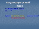 1м ленты стоит 2рубля 5м - ? Купили 5м желтой ленты сколько стоит? 5м красной ленты