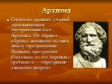 Архимед. Одним из древних ученый занимавшимися прогрессиями был Архимед. Он первым обратил внимание на связь между прогрессиями. Название прогрессии следовало из его перевода с греческого – «прогрессио – движение вперед»