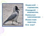 Окраской – сероватая, Повадкой – вороватая, Крикунья хрипловатая – Известная персона. Кто она?