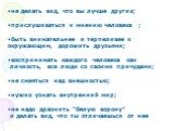 не делать вид, что вы лучше других; прислушиваться к мнению человека ; быть внимательнее и терпеливее к окружающим, дорожить друзьями; воспринимать каждого человека как личность, все люди со своими причудами; не смеяться над внешностью; нужно узнать внутренний мир; не надо дразнить “белую ворону” и 