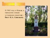 В 1962 году в Кизеле, в городском сквере установлен памятник – бюст К.А. Савельеву. Памятник герою