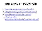 ИНТЕРНЕТ - РЕСУРСЫ. http://www.gramma.ru/RUS/?id=10.2 http://www.licey.net/russian/culture/6_2 http://www.jurn.by.ru/rus_1.html http://www.hi-edu.ru/CentrDovusBooks/Intensive/102.pdf