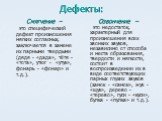 Дефекты: Смягчение – это специфический дефект произношения мягких согласных, заключается в замене их парными твердыми (дядя - «дада», тётя - «тота», утюг - «утук», фонарь - «фонар» и т.д.). Озвончение – это недостаток, характерный для произношения всех звонких звуков, независимо от способа и места о