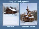 Дом - изба. Деревянная часовня. Мир русской деревни