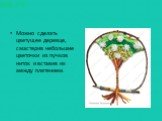 Можно сделать цветущее деревце, смастерив небольшие цветочки из пучков ниток и вставив их между плетением.