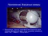 Промышленная взрывная камера КВГ-8 ОАО Норильской горной компании. Максимальный заряд – 8 кг (в тротиловом эквиваленте); масса – 46 т.; - габариты – 16,4 2,2 2,45 м.