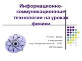 Информационно- коммуникационные технологии на уроках физики. Учитель физики и информатики моу Новорождественская СОШ И.Е.Гончарова