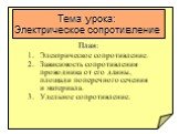 План: Электрическое сопротивление. Зависимость сопротивления проводника от его длины, площади поперечного сечения и материала. Удельное сопротивление.