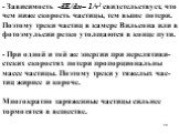 - Зависимость -dE/dx~ 1/v2 свидетельствует, что чем ниже скорость частицы, тем выше потери. Поэтому треки частиц в камере Вильсона или в фотоэмульсии резко утолщаются в конце пути. - При одной и той же энергии при нерелятиви-стских скоростях потери пропорциональны массе частицы. Поэтому треки у тяже