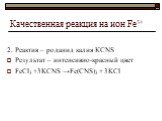 2. Реактив – роданид калия КСNS Результат – интенсивно-красный цвет FeCl3 +3KCNS →Fe(CNS)3 + 3KCl